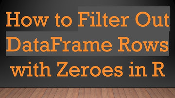 How to Filter Out DataFrame Rows with Zeroes in R