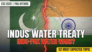 Indus Water Treaty Explained | Indo-Pak Water Wars? | CSS 2025 Pakistan Affairs Question # 2