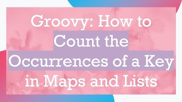 Groovy: How to Count the Occurrences of a Key in Maps and Lists