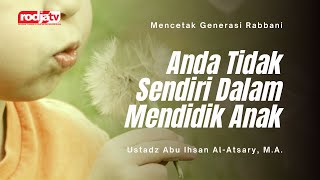 Mencetak Generasi Rabbani: Anda Tidak Sendiri Dalam Mendidik Anak - Ustadz Abu Ihsan Al Atsary, M.A.