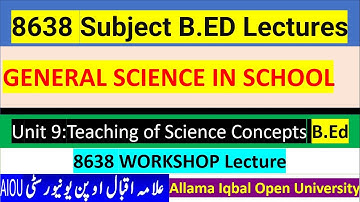 8638 | Unit 9 | Teaching of Science Concepts | Manage Teacher | GENERAL SCIENCE IN SCHOOL |BEd |AIOU