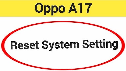 How to reset system setting, Oppo A17 me system setting reset kaise karen
