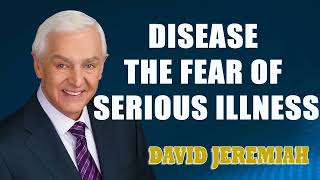 David Jeremiah - Disease The Fear of Serious Illness