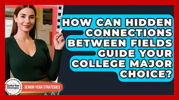 How Can Hidden Connections Between Fields Guide Your College Major Choice? - Senior Year Strategies