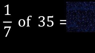 1/7 of 35 ,fraction of a number, part of a whole number