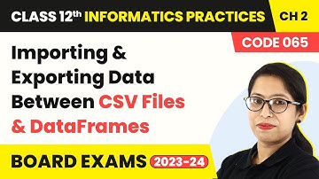 Class 12 Informatics Practices Chapter 2 | Importing & Exporting Data Between CSV Files & DataFrames