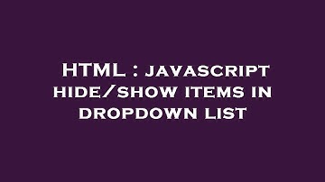 HTML : javascript hide/show items in dropdown list