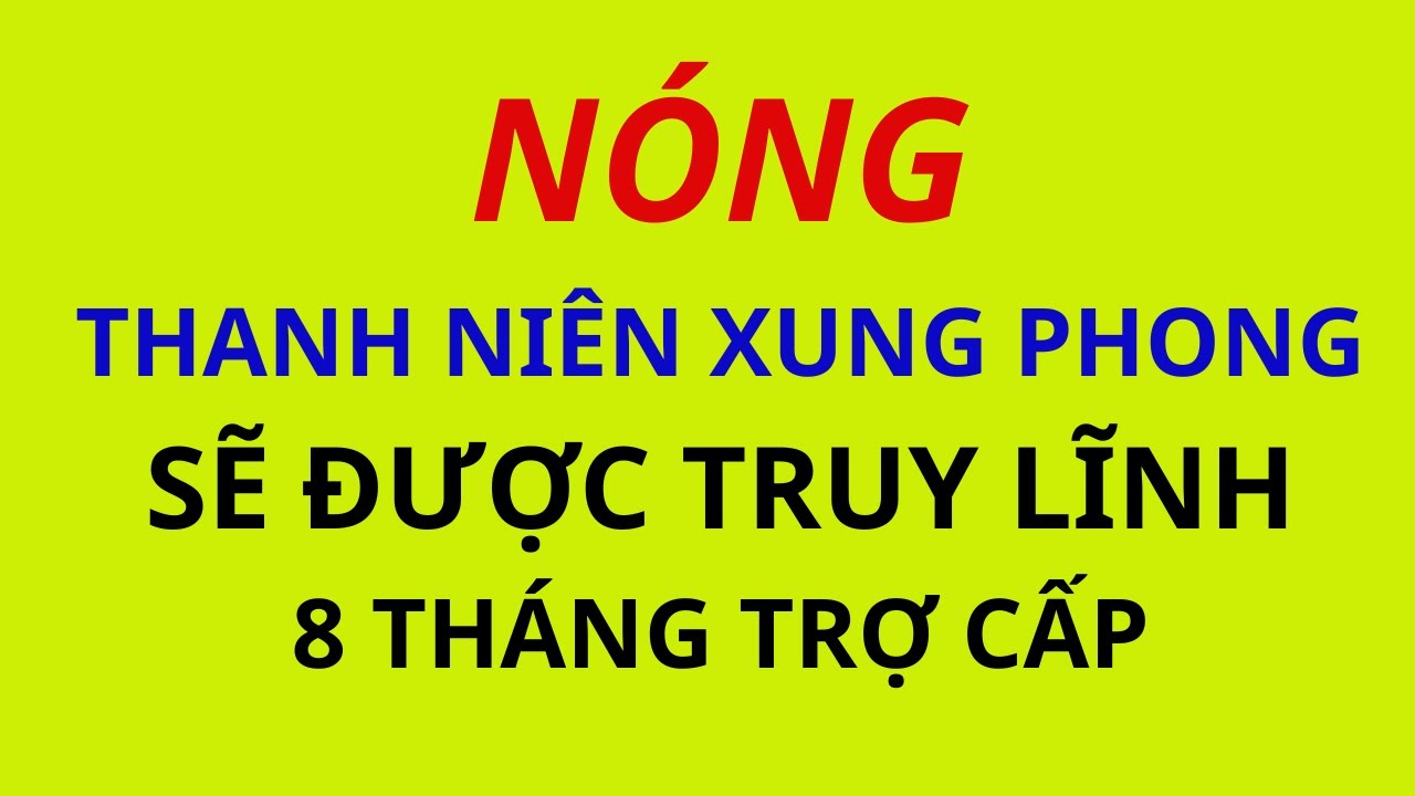Thanh niên xung phong được tăng trợ cấp và được truy lĩnh 8 tháng