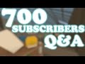 700 Subscribers Q&amp;A