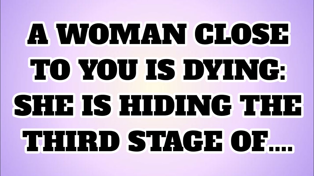 ✝️A WOMAN CLOSE TO YOU IS DYING: SHE IS HIDING THE THIRD STAGE OF....