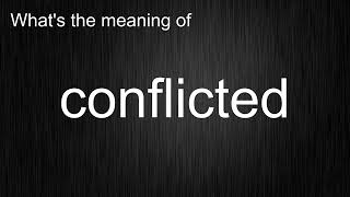What's the meaning of conflicted, How to pronounce conflicted