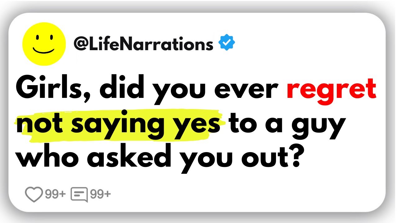 Girls, Did You Ever Regret Not Saying Yes To A Guy Who Asked You Out