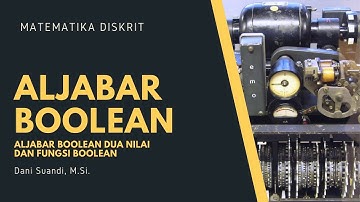 SERI KULIAH MATEMATIKA DISKRIT || ALJABAR BOOLEAN : ALJABAR BOOLEAN DUA NILAI DAN FUNGSI BOOLEAN