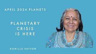 Planetary Crisis is Here - April Planetary News: Komilla Sutton