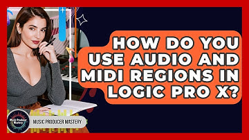How Do You Use Audio And MIDI Regions In Logic Pro X? - Music Producer Mastery