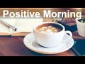 Positive Morning Jazz - Relax Jazz Piano Cafe and Bossa Nova Music for Good Mood