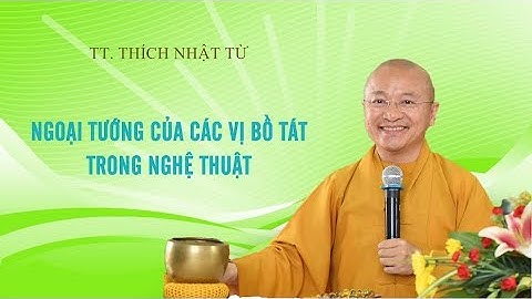 Ngoại tướng của các vị Bồ Tát trong nghệ thuật 02-03-2020 - TT. Thích Nhật Từ