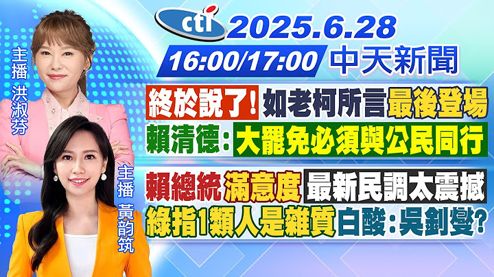 【6/28即時新聞】真如老柯所言最後登場!賴清德:罷免必須與公民同行!總統滿意度 最新民調太震撼!綠指1類人是雜質 白酸是他?｜洪淑芬/黃韵筑報新聞 20250628 @中天新聞CtiNews