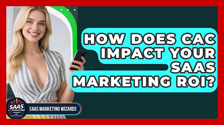 How Does CAC Impact Your SaaS Marketing ROI? - Saas Marketing Wizards