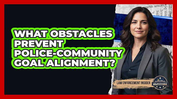 What Obstacles Prevent Police-Community Goal Alignment?