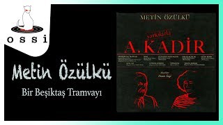 A.Kadir Şarkıları - Metin Özülkü - Bir Beşiktaş Tramvayı Resimi