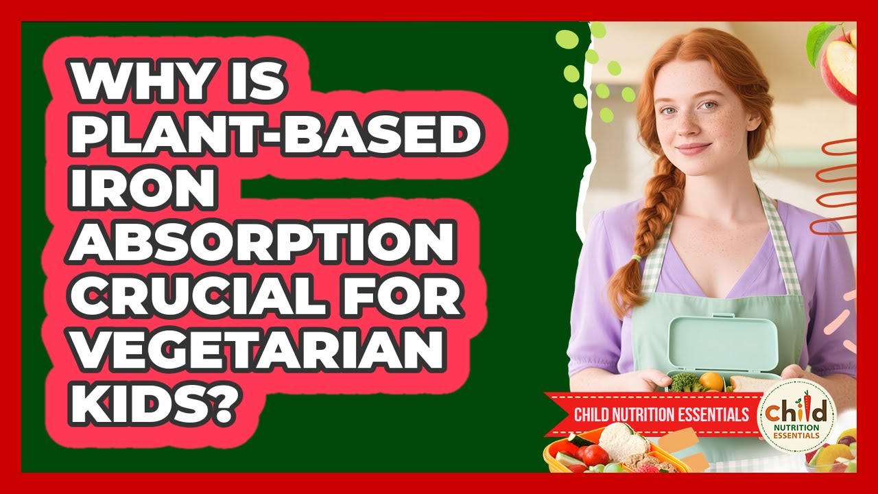 Why Is Plant-based Iron Absorption Crucial For Vegetarian Kids? - Child Nutrition Essentials