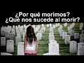 ¿Por qué morimos? ¿Qué nos sucede al morir?