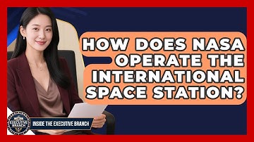 How Does NASA Operate The International Space Station? - Inside the Executive Branch