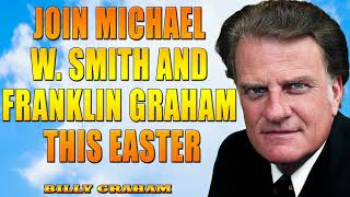 Join Michael W Smith and Franklin Graham This Easter