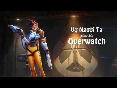 Video Vợ Người Ta - Nhạc chế phiên bản Overwatch - youtube