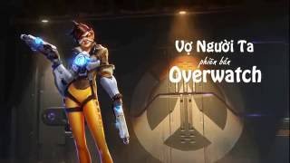 Vợ Người Ta - Nhạc chế phiên bản Overwatch