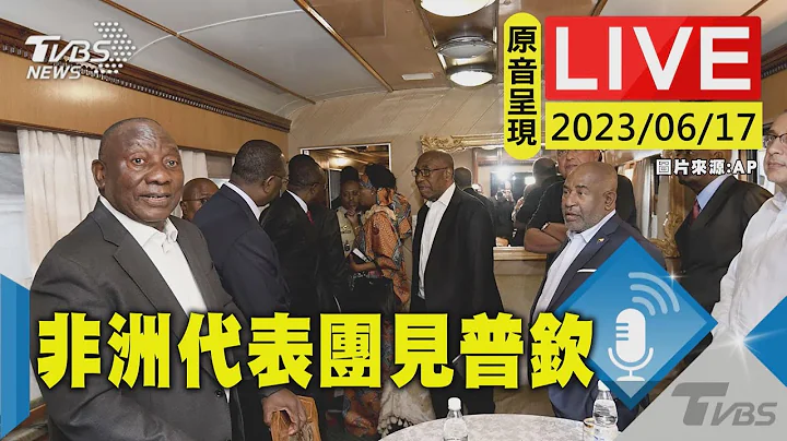 【原音呈现LIVE】斡旋俄乌冲突 非洲领袖代表团访俄会见普钦 - 天天要闻