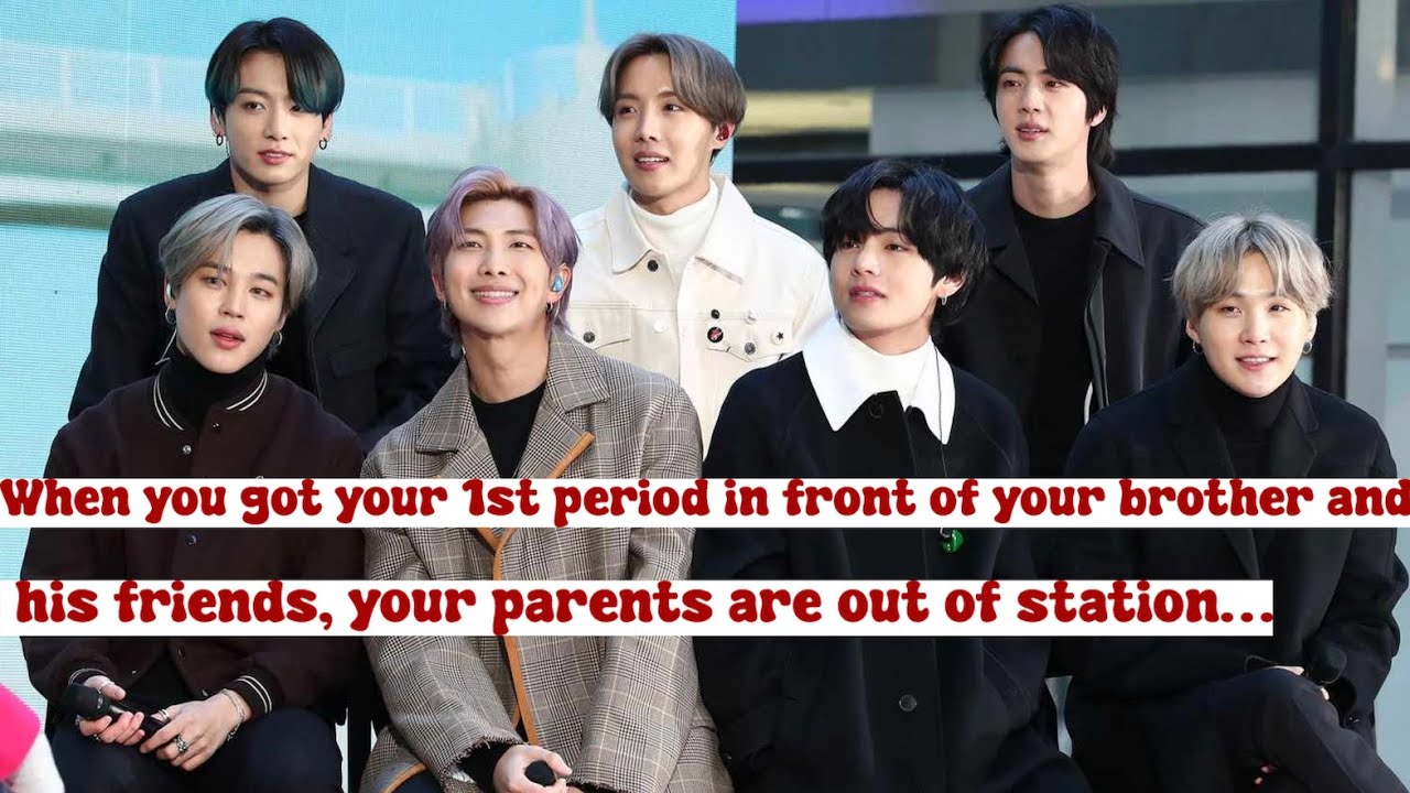 When you got your 1st period in front of your brother and his friends, your parents are out of stat…