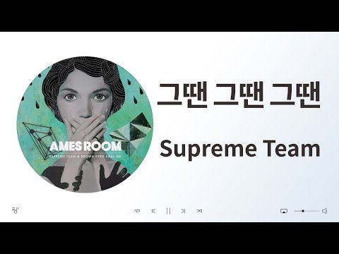 Supreme Team (슈프림팀) - 그땐 그땐 그땐 / 음악 듣기, 가사 [K-Pop (가요)]