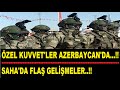 AZERBAYCAN'A SEVKİYAT BAŞLADI..!! ÖZEL KUVVETLER ORAYA SEVK EDİLDİ..!! ARTIK YOLUN SONU GÖRÜLDÜ..!!