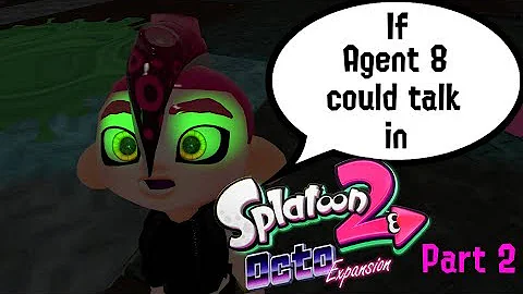If Agent 8 could talk in Splatoon 2 Octo Expansion part 2