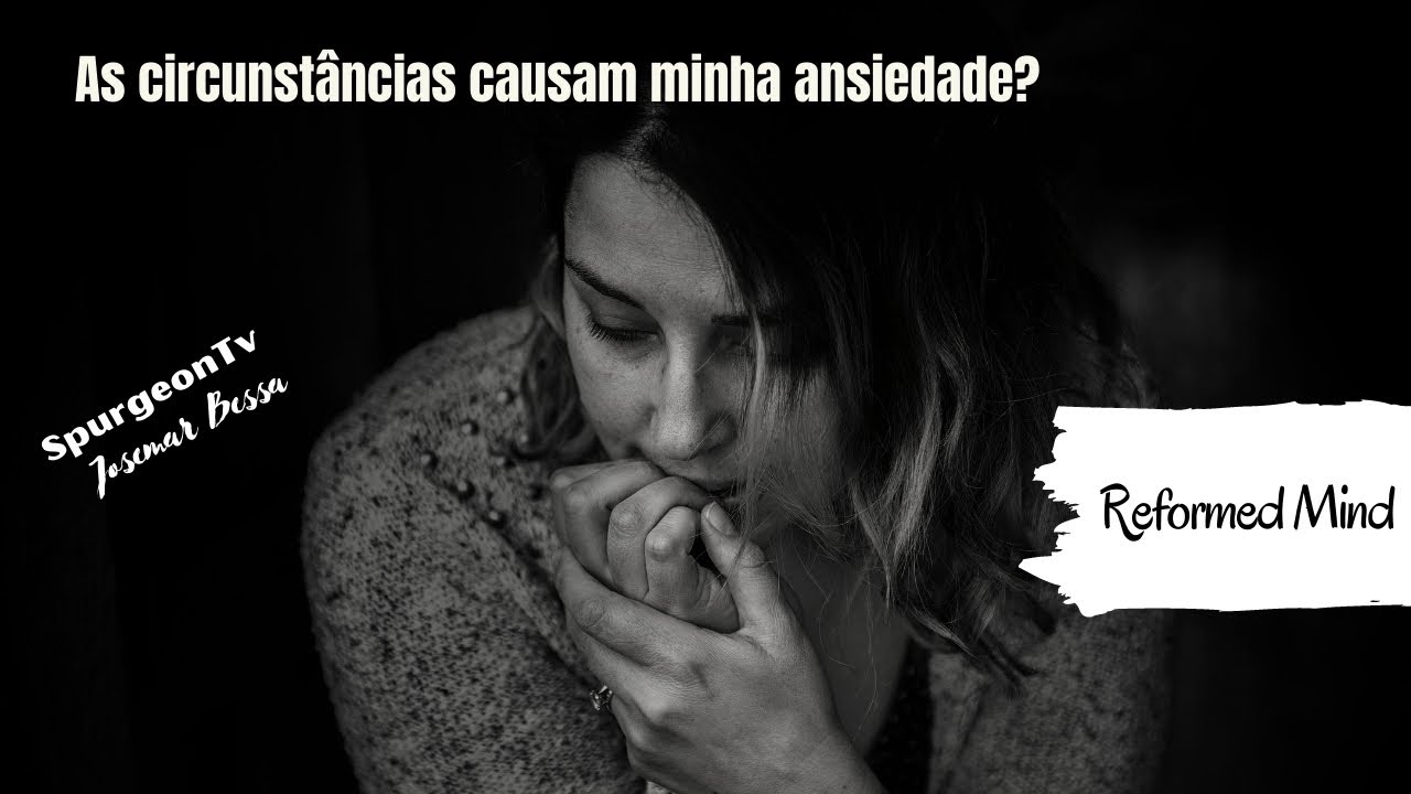 As circunstâncias causam minha ansiedade? | Reformed Mind
