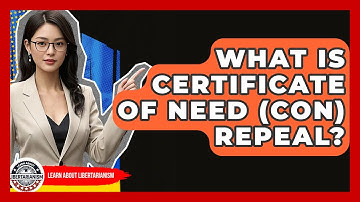 What Is Certificate Of Need (CON) Repeal? - Learn About Libertarianism