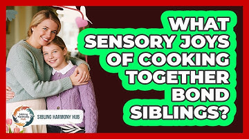 What Sensory Joys Of Cooking Together Bond Siblings? - Sibling Harmony Hub