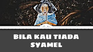 Syamel- Bila Kau Tiada (lirik)