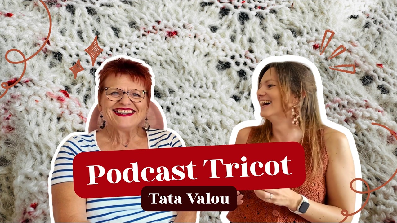 Podcast tricot "avec Tata Valou" : Ton histoire, tes habitudes, tes tricots ... 