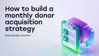 How to Build a Monthly Donor Acquisition Strategy That Actually Converts