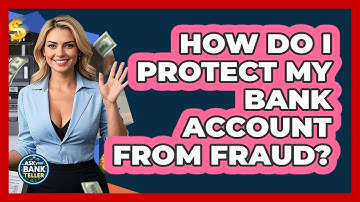 How Do I Protect My Bank Account From Fraud? - Ask Your Bank Teller