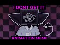 ! I DONT GET IT ! Animation meme