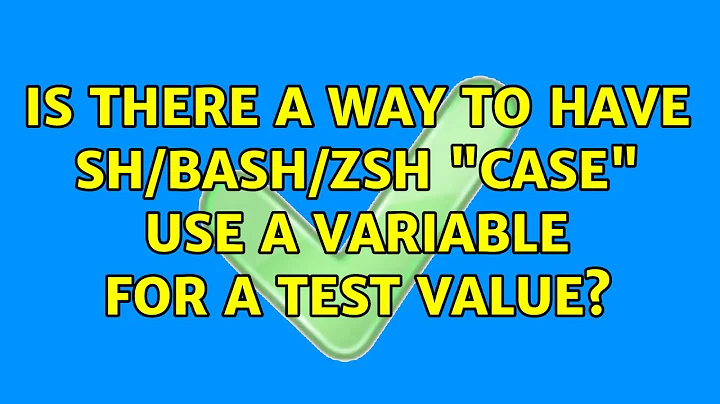 Is there a way to have sh/bash/zsh "case" use a variable for a test value? (2 Solutions!!)