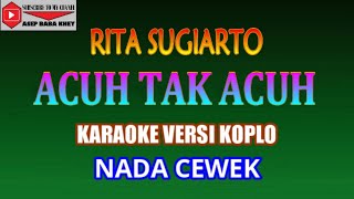 KARAOKE VERSI KOPLO ACUH TAK ACUH - RITA SUGIARTO (COVER) NADA CEWEK