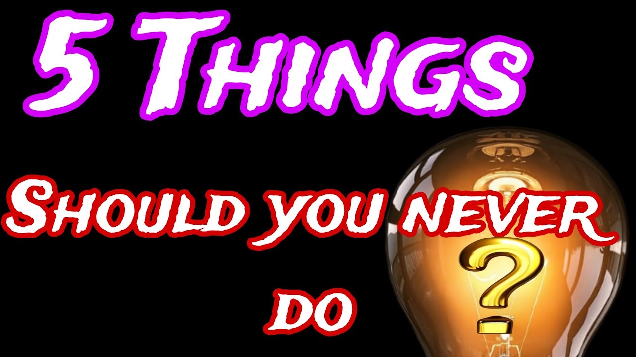 5 Things you should never DoThese tips will help you negtive life with