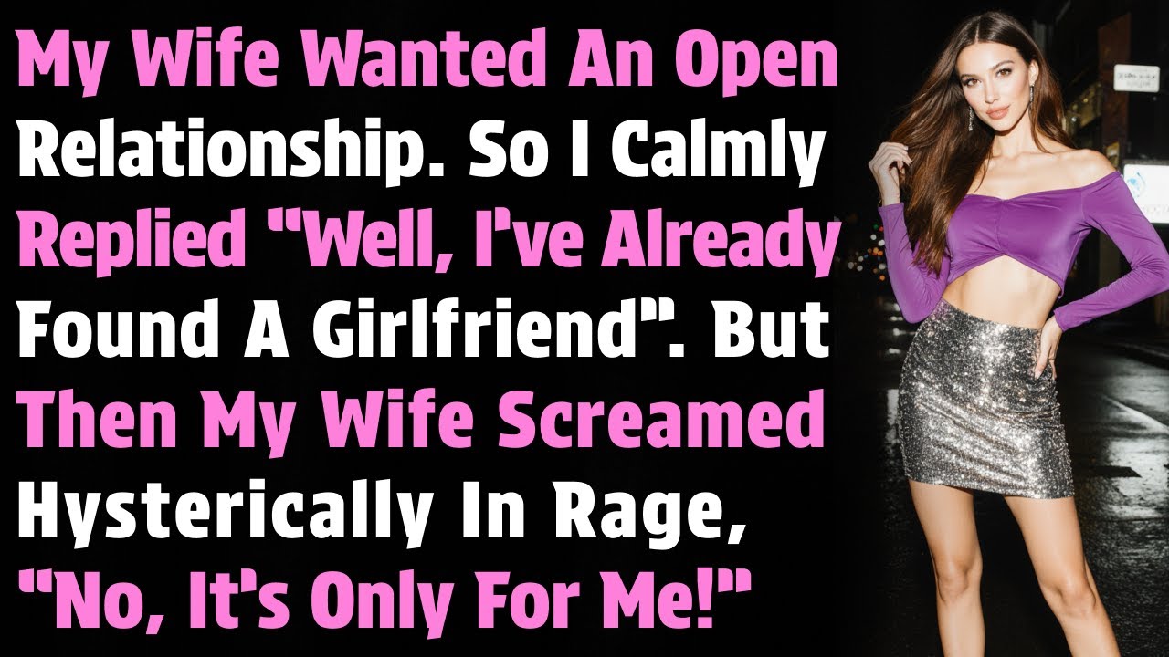My Cheating Wife Wanted An Open Relationship. I Replied “Well, I’ve Already Found A Girlfriend”.
