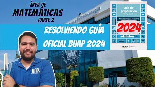 RESOLVIENDO la NUEVA GUÍA DE ESTUDIOS  ÁREA DE MATEMÁTICAS (2DA PARTE)  BUAP 2024 EGA I