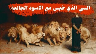 قصة النبي دانيال عليه السلام الذي حُبس مع الاسود الجائعة